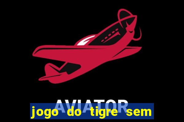 jogo do tigre sem colocar dinheiro